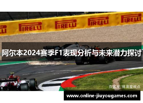 阿尔本2024赛季F1表现分析与未来潜力探讨