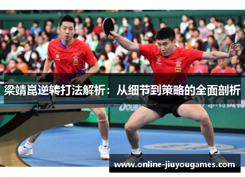 梁靖崑逆转打法解析：从细节到策略的全面剖析