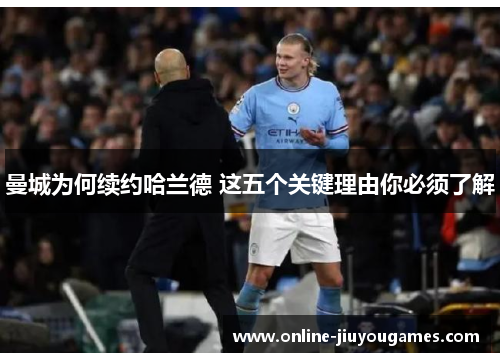 曼城为何续约哈兰德 这五个关键理由你必须了解