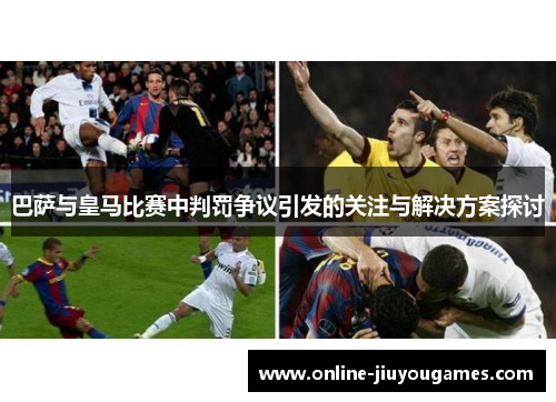 巴萨与皇马比赛中判罚争议引发的关注与解决方案探讨