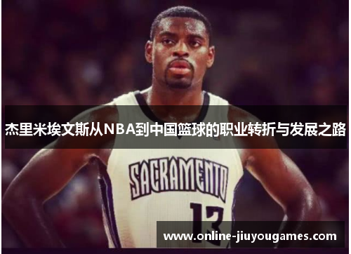 杰里米埃文斯从NBA到中国篮球的职业转折与发展之路