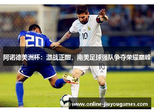 阿诺德美洲杯：激战正酣，南美足球强队争夺荣耀巅峰