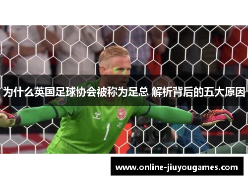 为什么英国足球协会被称为足总 解析背后的五大原因