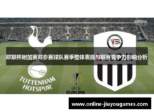 欧联杯附加赛对参赛球队赛季整体表现与联赛竞争力影响分析
